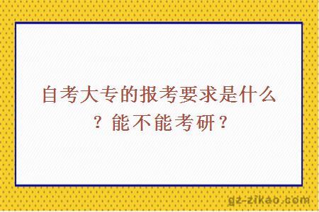 自考大专的报考要求是什么？能不能考研？