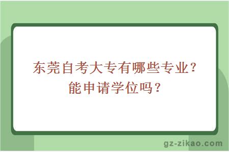 东莞自考大专有哪些专业？能申请学位吗？