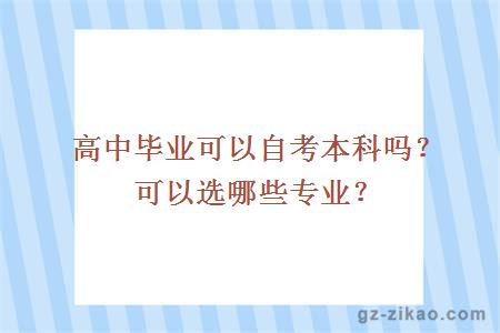 高中毕业可以自考本科吗？可以选哪些专业？