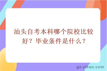 汕头自考本科哪个院校比较好？毕业条件是什么？