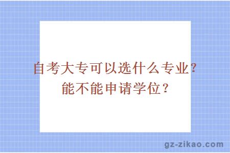 自考大专可以选什么专业？能不能申请学位？
