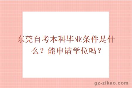 东莞自考本科毕业条件是什么？能申请学位吗？