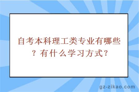 自考本科理工类专业有哪些？有什么学习方式？