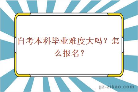 自考本科毕业难度大吗？怎么报名？