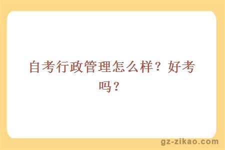 自考行政管理怎么样？好考吗？