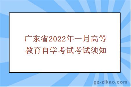 广东省2022年一月高等教育自学考试考试须知