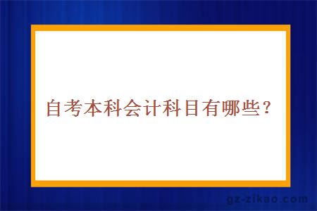 自考本科会计科目有哪些？