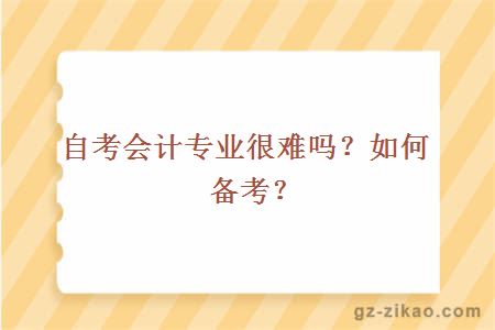 自考会计专业很难吗？如何备考？