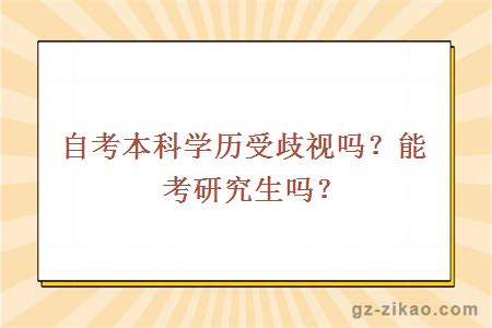 自考本科学历受歧视吗？能考研究生吗？