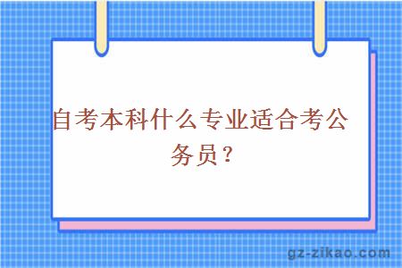 自考本科什么专业适合考公务员？