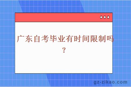 广东自考毕业有时间限制吗？