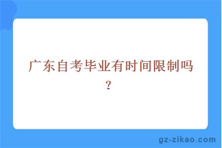 广东自考毕业有时间限制吗？