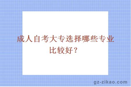 成人自考大专选择哪些专业比较好？