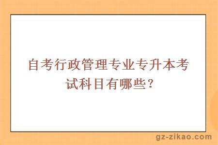 自考行政管理专业专升本考试科目有哪些？