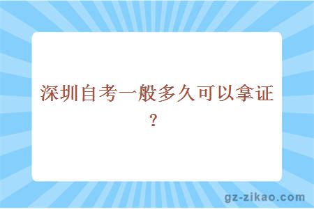 深圳自考一般多久可以拿证？