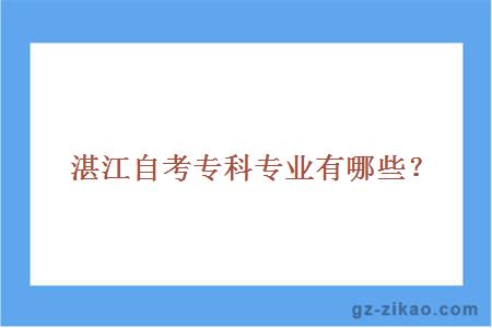 湛江自考专科专业有哪些？