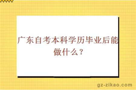 广东自考本科学历毕业后能做什么？