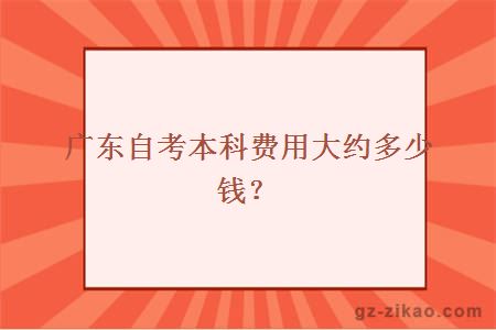 广东自考本科费用大约多少钱？