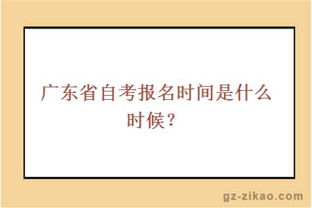 广东省自考报名时间是什么时候？