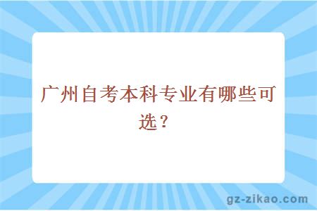 广州自考本科专业有哪些可选？