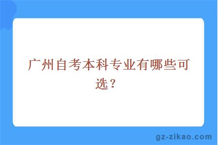 广州自考本科专业有哪些可选？