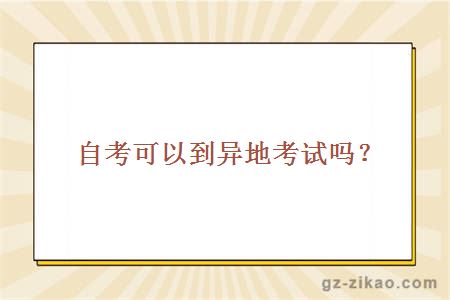 自考可以到异地考试吗？