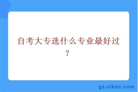 自考大专选什么专业最好过？