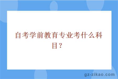 自考学前教育专业考什么科目？