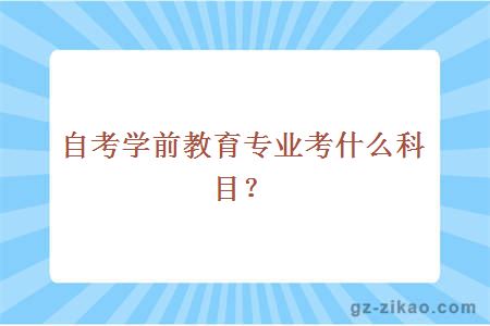 自考学前教育专业考什么科目？