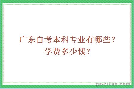 广东自考本科专业有哪些？学费多少钱？