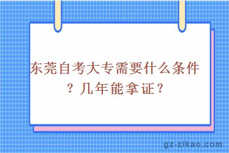 东莞自考大专需要什么条件？几年能拿证？