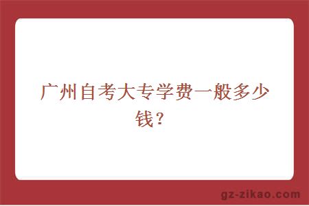 广州自考大专学费一般多少钱？