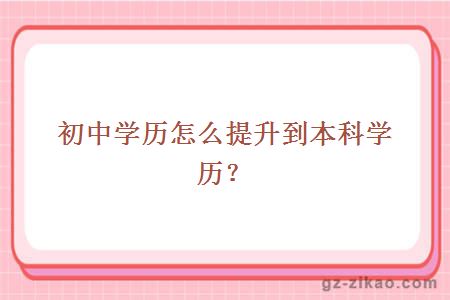 初中学历怎么提升到本科学历？