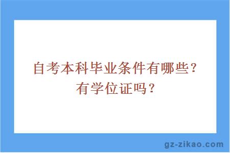 自考本科毕业条件有哪些？有学位证吗？