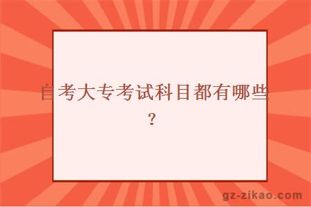 自考大专考试科目都有哪些？