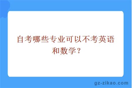 自考哪些专业可以不考英语和数学？