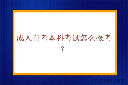 成人自考本科考试怎么报考？