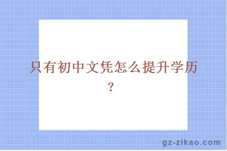 只有初中文凭怎么提升学历？