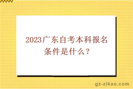 2023广东自考本科报名条件是什么？