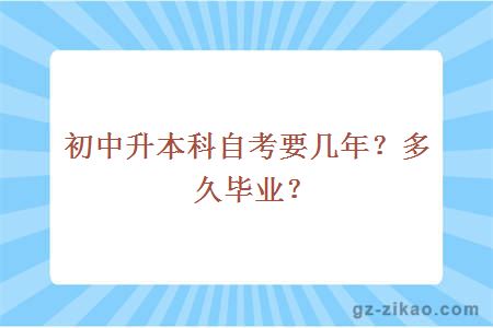 初中升本科自考要几年？多久毕业？