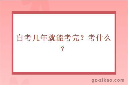 自考几年就能考完？考什么？