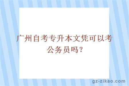 广州自考专升本文凭可以考公务员吗？