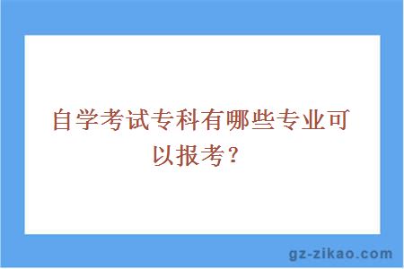 自学考试专科有哪些专业可以报考？