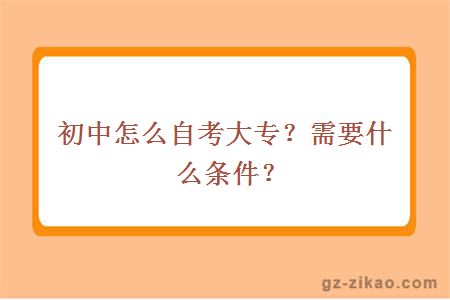 初中怎么自考大专？需要什么条件？