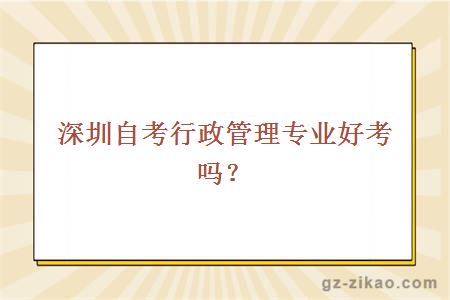 深圳自考行政管理专业好考吗？