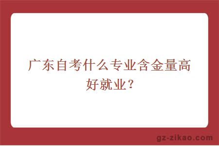 广东自考什么专业含金量高好就业？