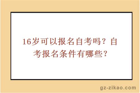 16岁可以报名自考吗？自考报名条件有哪些？