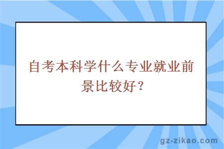 自考本科学什么专业就业前景比较好？