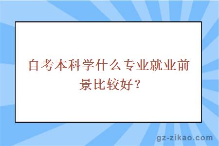 自考本科学什么专业就业前景比较好？