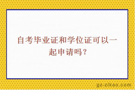 自考毕业证和学位证可以一起申请吗？